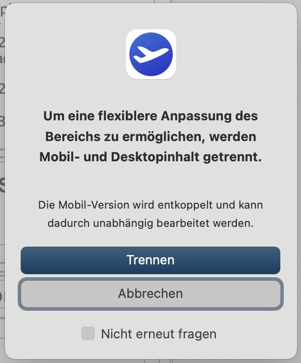 Pop-up-Fenster in Mail Designer 365 mit der Meldung, dass Mobil- und Desktopinhalte getrennt werden, um eine flexiblere Anpassung zu ermöglichen. Zwei Schaltflächen: „Trennen“ (blau hinterlegt) zum Entkoppeln der mobilen Version und „Abbrechen“ zum Verwerfen der Aktion. Zusätzlich eine Option „Nicht erneut fragen“ zur Deaktivierung zukünftiger Pop-ups.