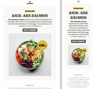 A bold, minimalist template built for modern restaurant marketing. Perfect for highlighting new dishes, with space for ingredient callouts and an eye-catching CTA. Restaurant marketing email template for restaurant dish launch – features kick ass salmon hero graphic, plus reservation button.